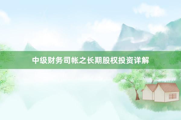 中级财务司帐之长期股权投资详解